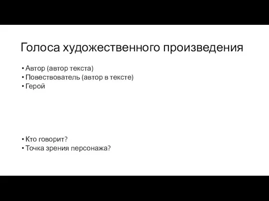 Голоса художественного произведения Автор (автор текста) Повествователь (автор в тексте) Герой Кто говорит? Точка зрения персонажа?