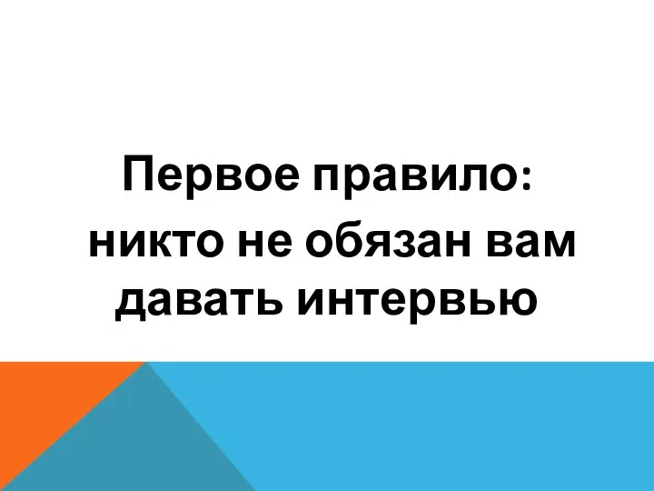 Первое правило: никто не обязан вам давать интервью