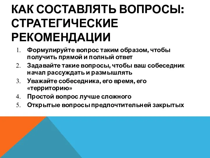 КАК СОСТАВЛЯТЬ ВОПРОСЫ: СТРАТЕГИЧЕСКИЕ РЕКОМЕНДАЦИИ Формулируйте вопрос таким образом, чтобы получить прямой