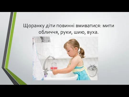 Щоранку діти повинні вмиватися: мити обличчя, руки, шию, вуха.