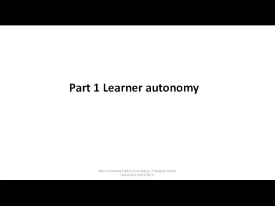 Part 1 Learner autonomy Marina Kladova English as a Lifestyle (ProEnglish online Conference 19/01/2019)