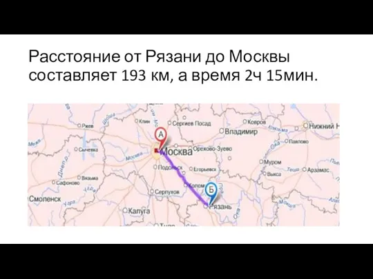Расстояние от Рязани до Москвы составляет 193 км, а время 2ч 15мин.