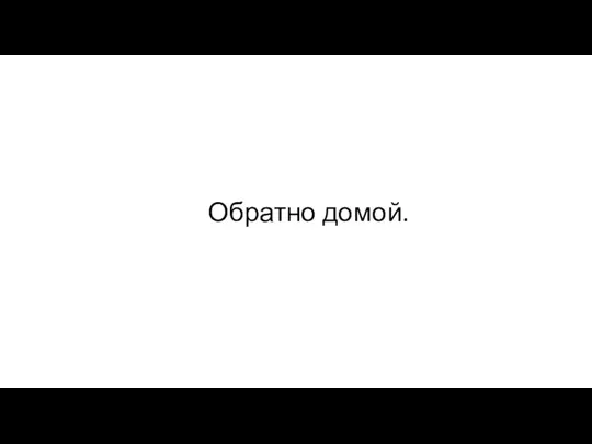 Обратно домой.