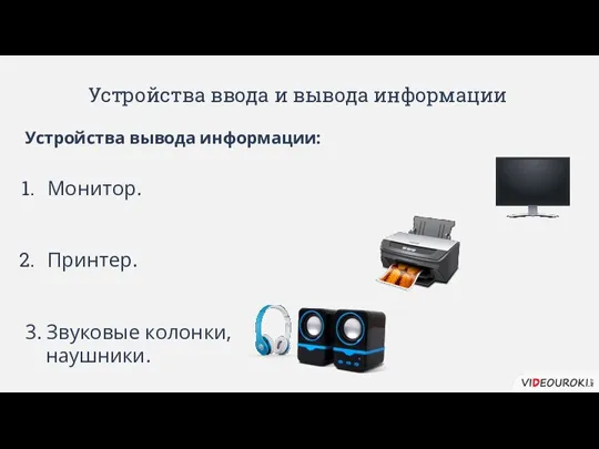 Устройства вывода информации: Монитор. Принтер. 3. Звуковые колонки, наушники. Устройства ввода и вывода информации