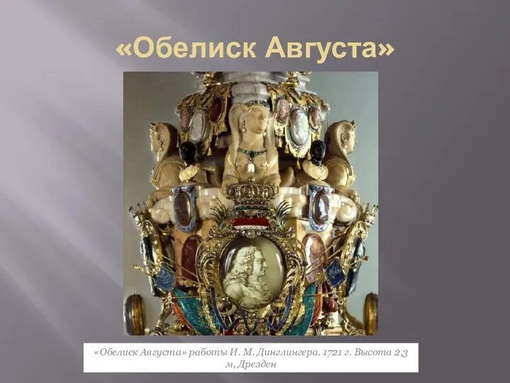 «Обелиск Августа» «Обелиск Августа» работы И. М. Динглингера. 1721 г. Высота 2,3 м, Дрезден