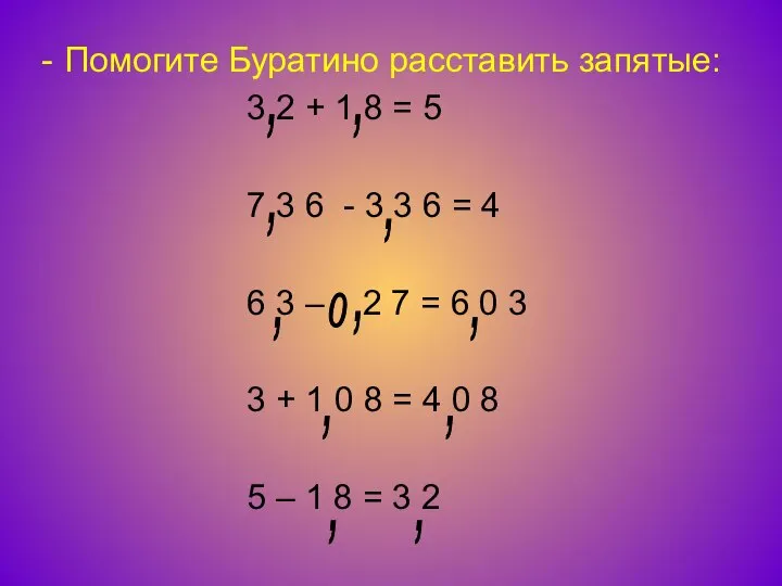 Помогите Буратино расставить запятые: 3 2 + 1 8 = 5 7