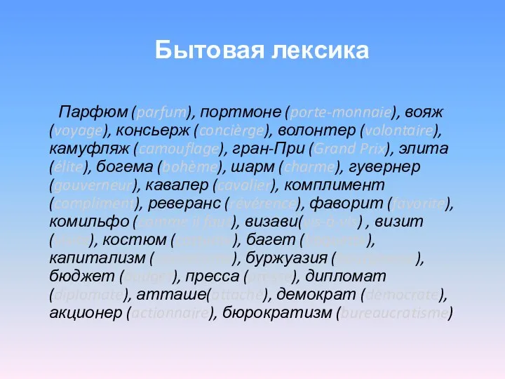 Парфюм (parfum), портмоне (porte-monnaie), вояж (voyage), консьерж (concièrge), волонтер (volontaire), камуфляж (camouflage),