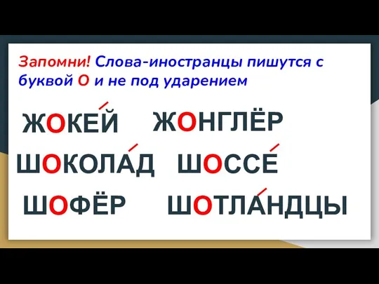 Запомни! Слова-иностранцы пишутся с буквой О и не под ударением ЖОКЕЙ ЖОНГЛЁР ШОКОЛАД ШОССЕ ШОФЁР ШОТЛАНДЦЫ