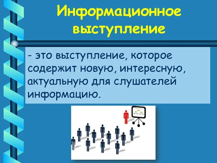 Информационное выступление - это выступление, которое содержит новую, интересную, актуальную для слушателей информацию.