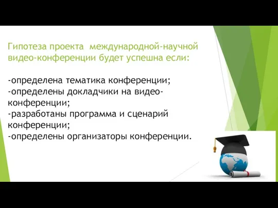 Гипотеза проекта международной-научной видео-конференции будет успешна если: -определена тематика конференции; -определены докладчики