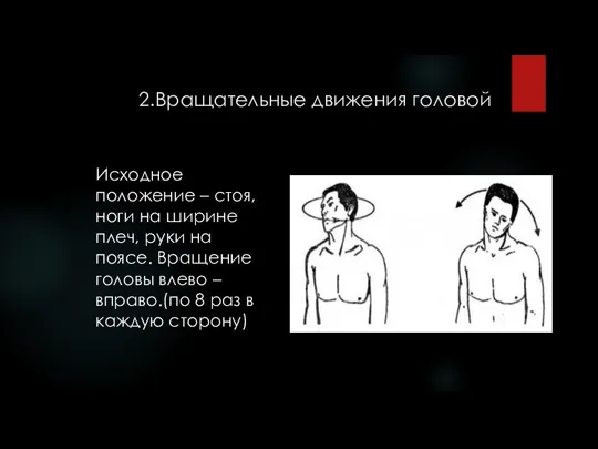 2.Вращательные движения головой Исходное положение – стоя, ноги на ширине плеч, руки