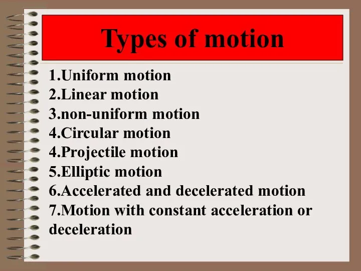 Types of motion 1.Uniform motion 2.Linear motion 3.non-uniform motion 4.Circular motion 4.Projectile