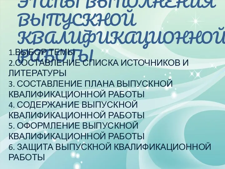 ЭТАПЫ ВЫПОЛНЕНИЯ ВЫПУСКНОЙ КВАЛИФИКАЦИОННОЙ РАБОТЫ 1.ВЫБОР ТЕМЫ 2.СОСТАВЛЕНИЕ СПИСКА ИСТОЧНИКОВ И ЛИТЕРАТУРЫ