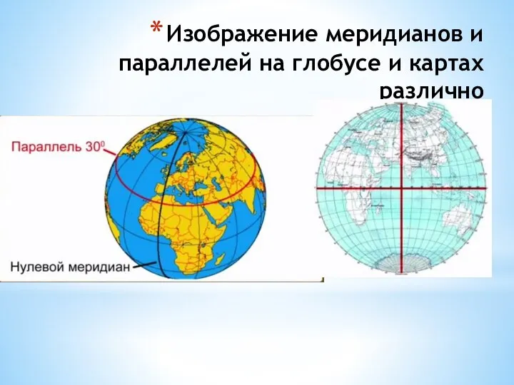 Изображение меридианов и параллелей на глобусе и картах различно