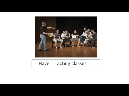 Have acting classes