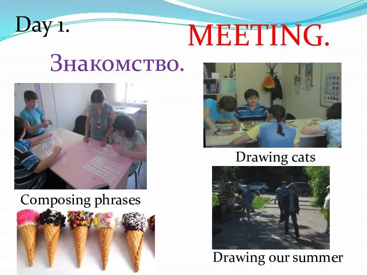 Day 1. MEETING. Знакомство. Composing phrases Drawing cats Drawing our summer
