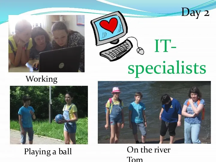Day 2 IT- specialists Working Playing a ball On the river Tom