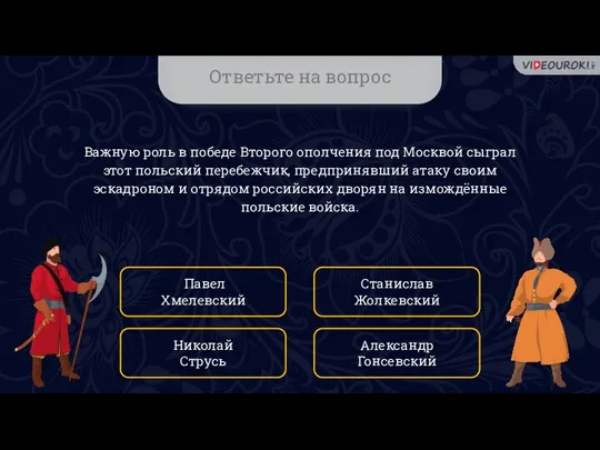 Ответьте на вопрос Важную роль в победе Второго ополчения под Москвой сыграл