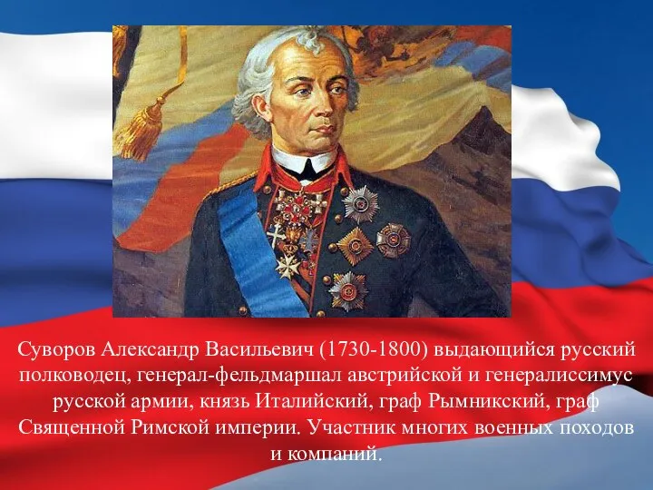 Суворов Александр Васильевич (1730-1800) выдающийся русский полководец, генерал-фельдмаршал австрийской и генералиссимус русской