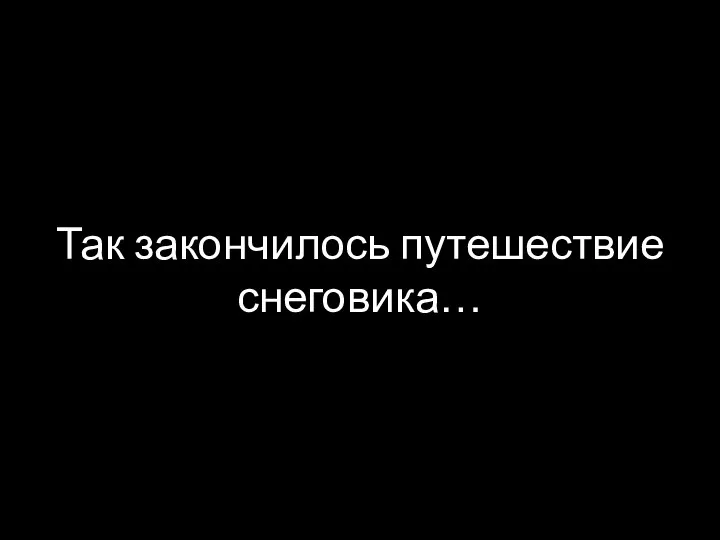 Так закончилось путешествие снеговика…