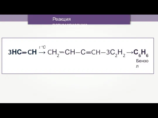 Реакция полимеризации 3НС—CН → CН2—СН—С—CH—3С2Н 2 →С6Н6 Бензол — t °С