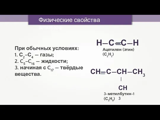 Физические свойства алкинов При обычных условиях: 1. С2–С4 — газы; 2. C5–C16