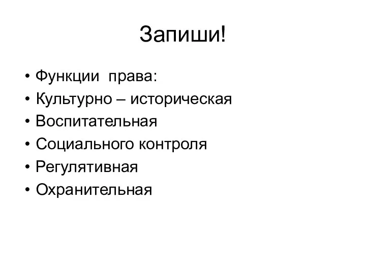 Запиши! Функции права: Культурно – историческая Воспитательная Социального контроля Регулятивная Охранительная