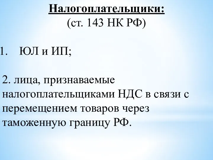 Налогоплательщики: (ст. 143 НК РФ) ЮЛ и ИП; 2. лица, признаваемые налогоплательщиками