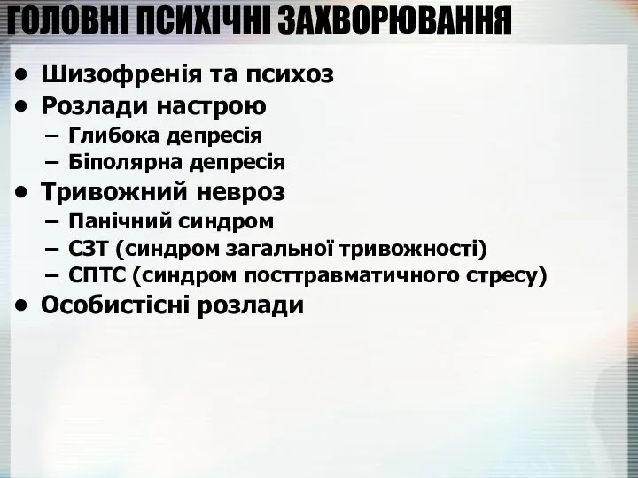 ГОЛОВНІ ПСИХІЧНІ ЗАХВОРЮВАННЯ Шизофренія та психоз Розлади настрою Глибока депресія Біполярна депресія