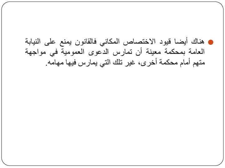 هناك أيضا قيود الاختصاص المكاني فالقانون يمنع على النيابة العامة بمحكمة معينة