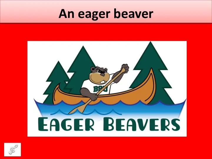An eager beaver