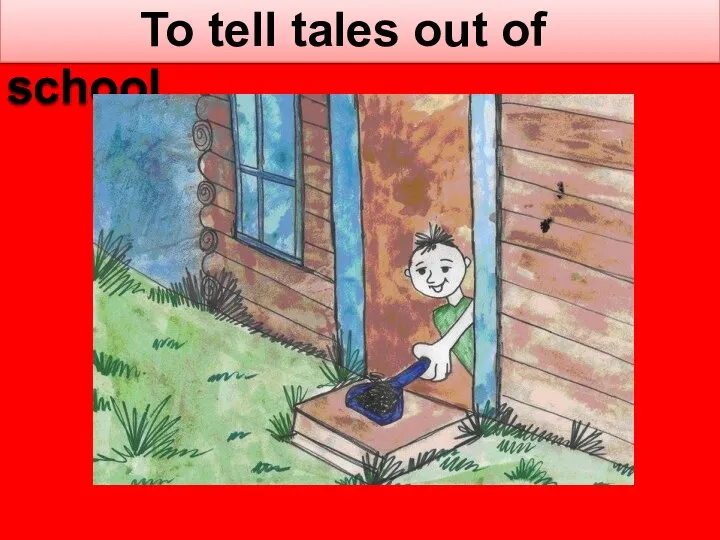 To tell tales out of school
