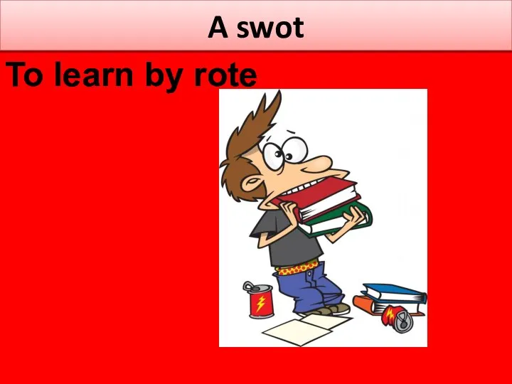 A swot To learn by rote