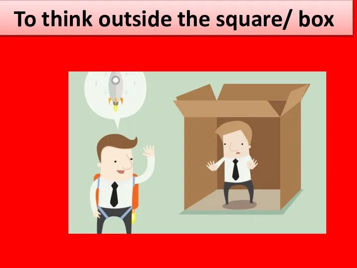 To think outside the square/ box