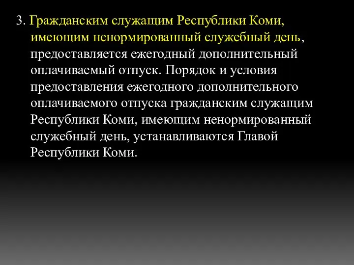 3. Гражданским служащим Республики Коми, имеющим ненормированный служебный день, предоставляется ежегодный дополнительный