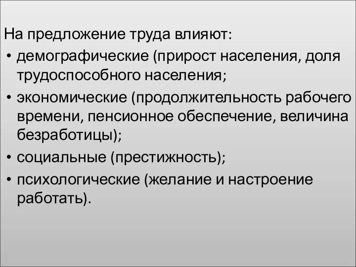 На предложение труда влияют: демографические (прирост населения, доля трудоспособного населения; экономические (продолжительность