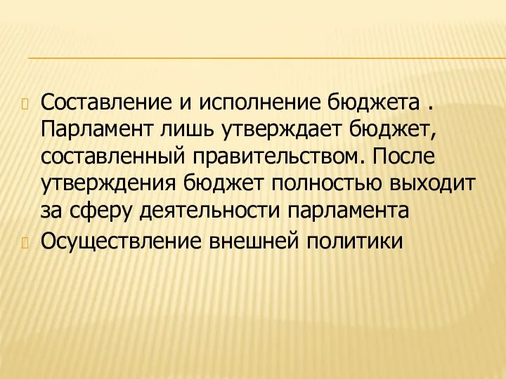 Составление и исполнение бюджета . Парламент лишь утверждает бюджет, составленный правительством. После