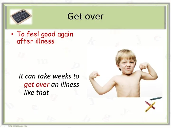 Get over To feel good again after illness It can take weeks