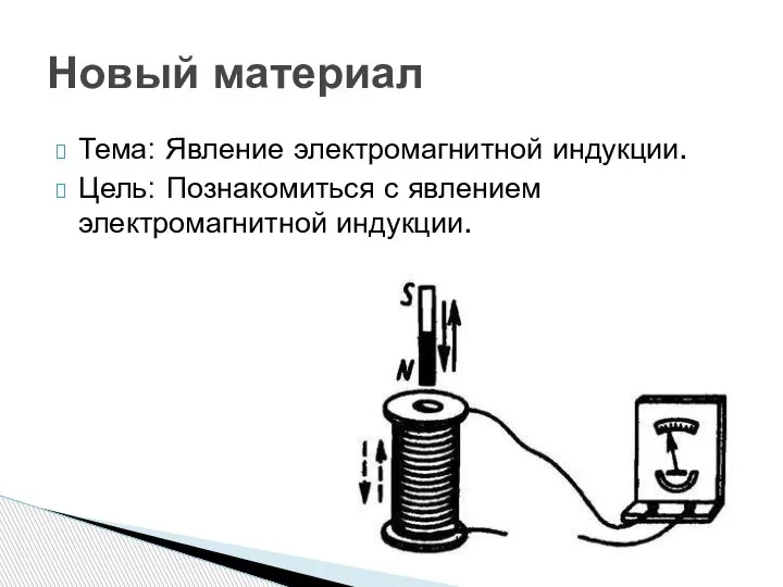 Тема: Явление электромагнитной индукции. Цель: Познакомиться с явлением электромагнитной индукции. Новый материал