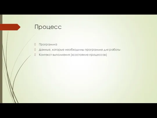 Процесс Программа Данные, которые необходимы программе для работы Контекст выполнения («состояние процесса»)