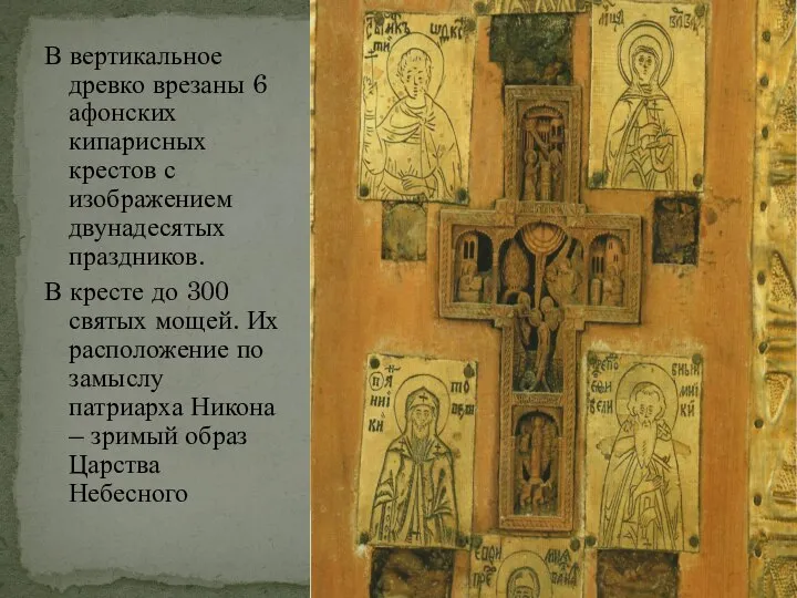 В вертикальное древко врезаны 6 афонских кипарисных крестов с изображением двунадесятых праздников.