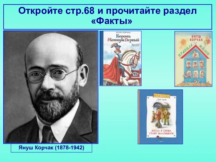 Откройте стр.68 и прочитайте раздел «Факты» Януш Корчак (1878-1942)