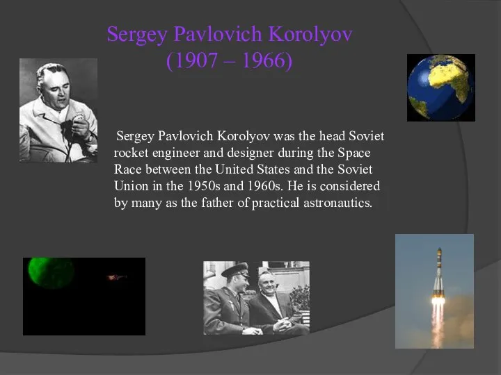 Sergey Pavlovich Korolyov (1907 – 1966) Sergey Pavlovich Korolyov was the head