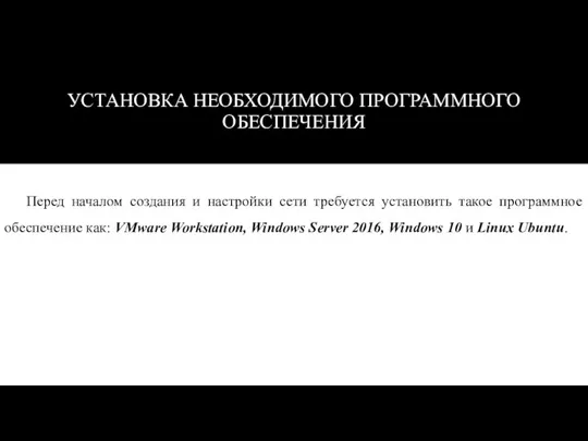 УСТАНОВКА НЕОБХОДИМОГО ПРОГРАММНОГО ОБЕСПЕЧЕНИЯ Перед началом создания и настройки сети требуется установить