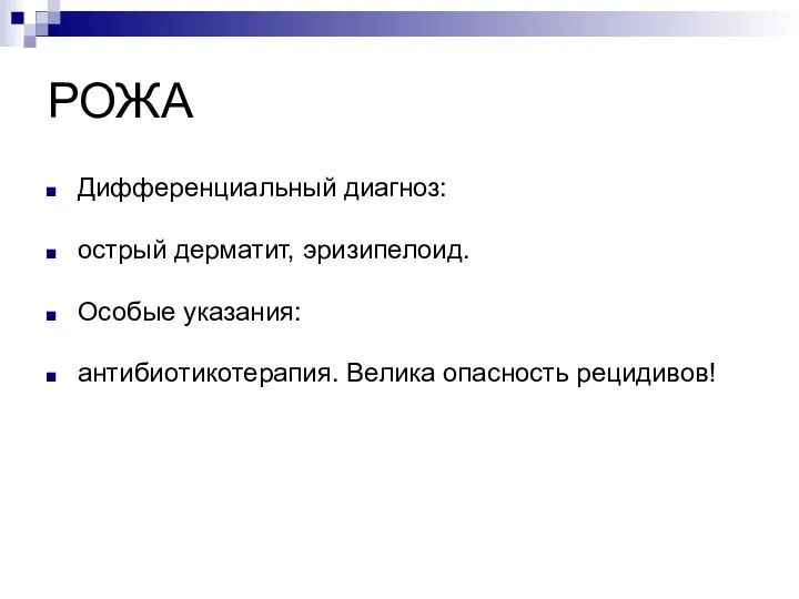 РОЖА Дифференциальный диагноз: острый дерматит, эризипелоид. Особые указания: антибиотикотерапия. Велика опасность рецидивов!