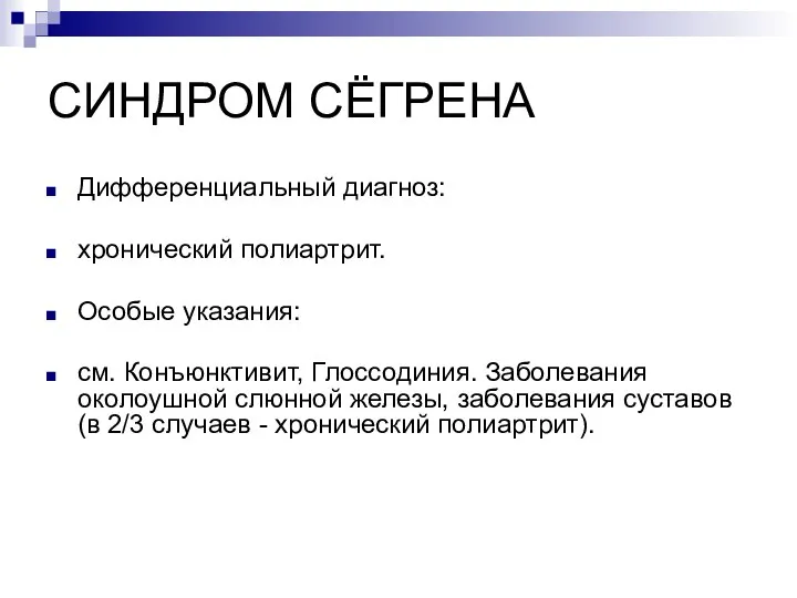 СИНДРОМ СЁГРЕНА Дифференциальный диагноз: хронический полиартрит. Особые указания: см. Конъюнктивит, Глоссодиния. Заболевания