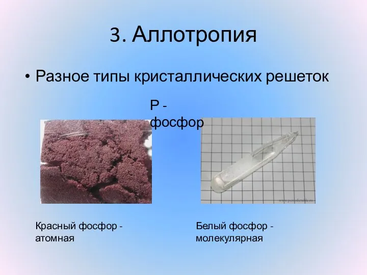 3. Аллотропия Разное типы кристаллических решеток Р - фосфор Красный фосфор -