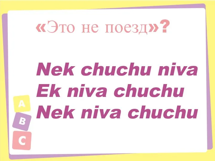 «Это не поезд»? Nek chuchu niva Ek niva chuchu Nek niva chuchu