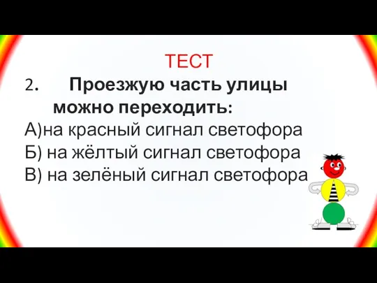 ТЕСТ 2. Проезжую часть улицы можно переходить: А)на красный сигнал светофора Б)