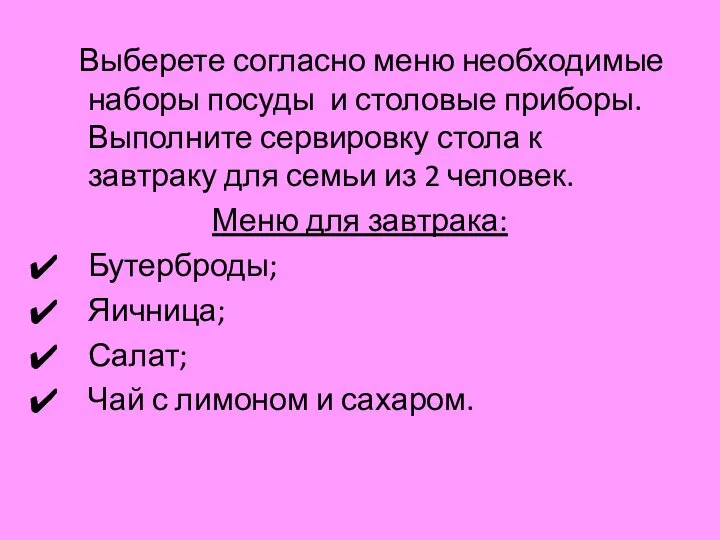 Выберете согласно меню необходимые наборы посуды и столовые приборы. Выполните сервировку стола